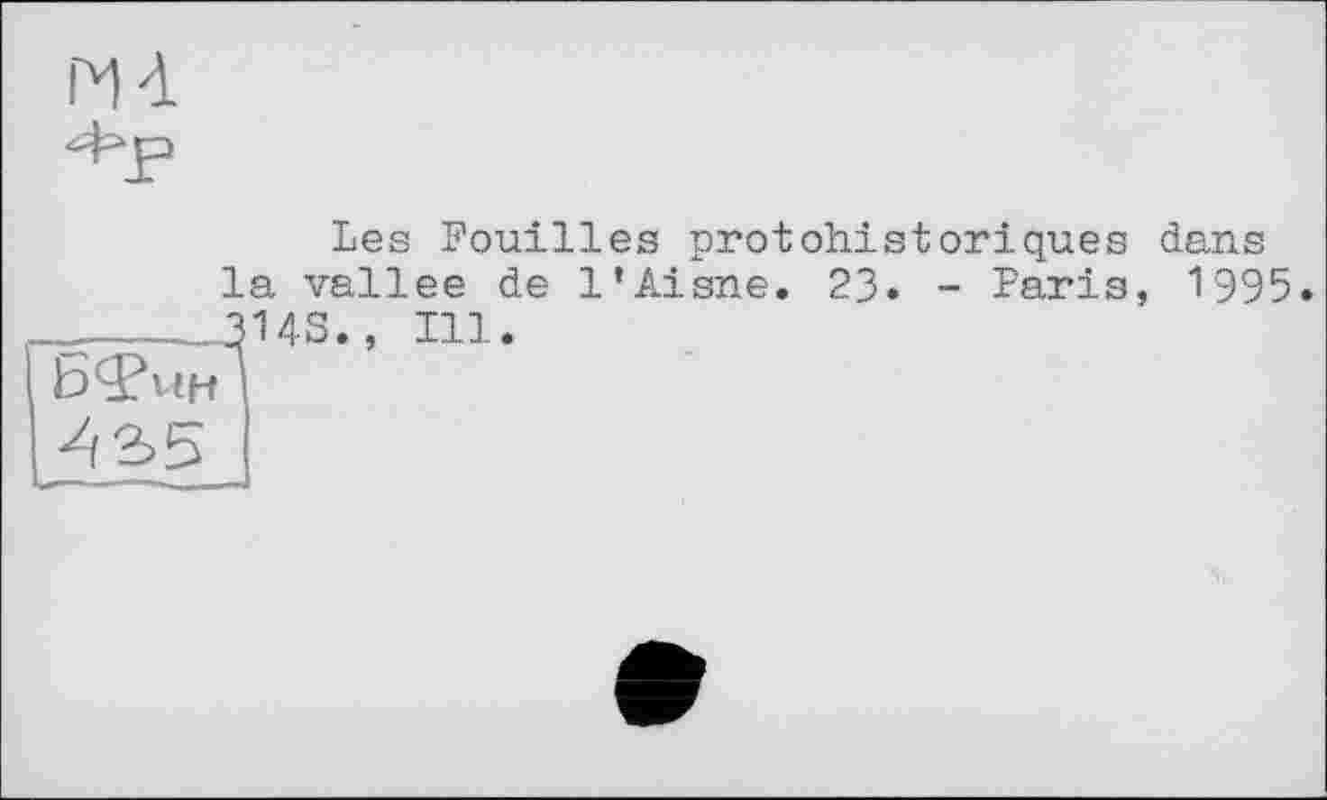 ﻿мл
•Фр

Les Fouilles protohistoriques dans la vallee de l’Aisne. 23» - Paris, 1995 3143., Ill.